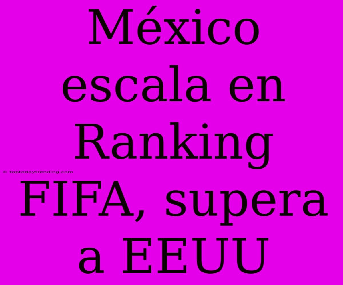 México Escala En Ranking FIFA, Supera A EEUU