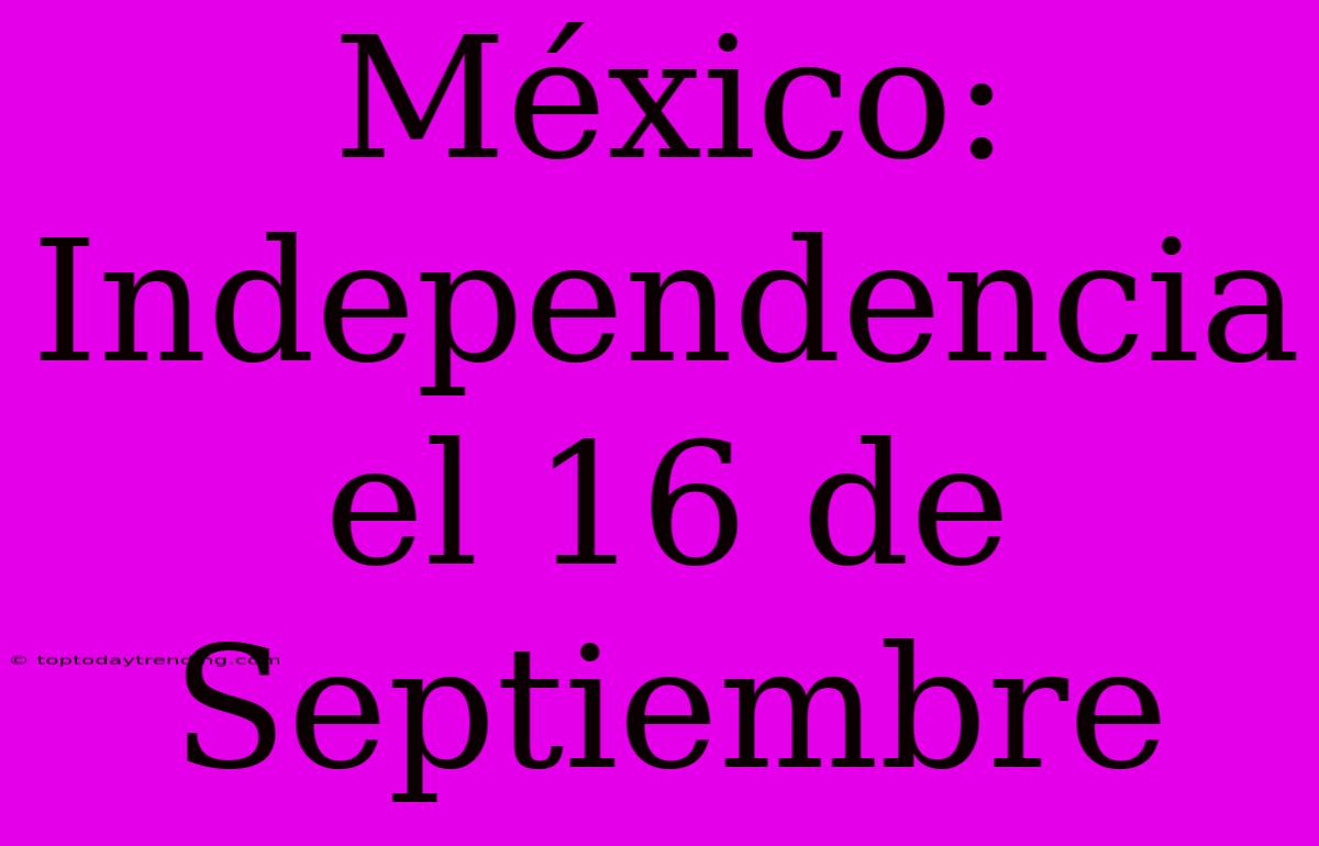 México: Independencia El 16 De Septiembre