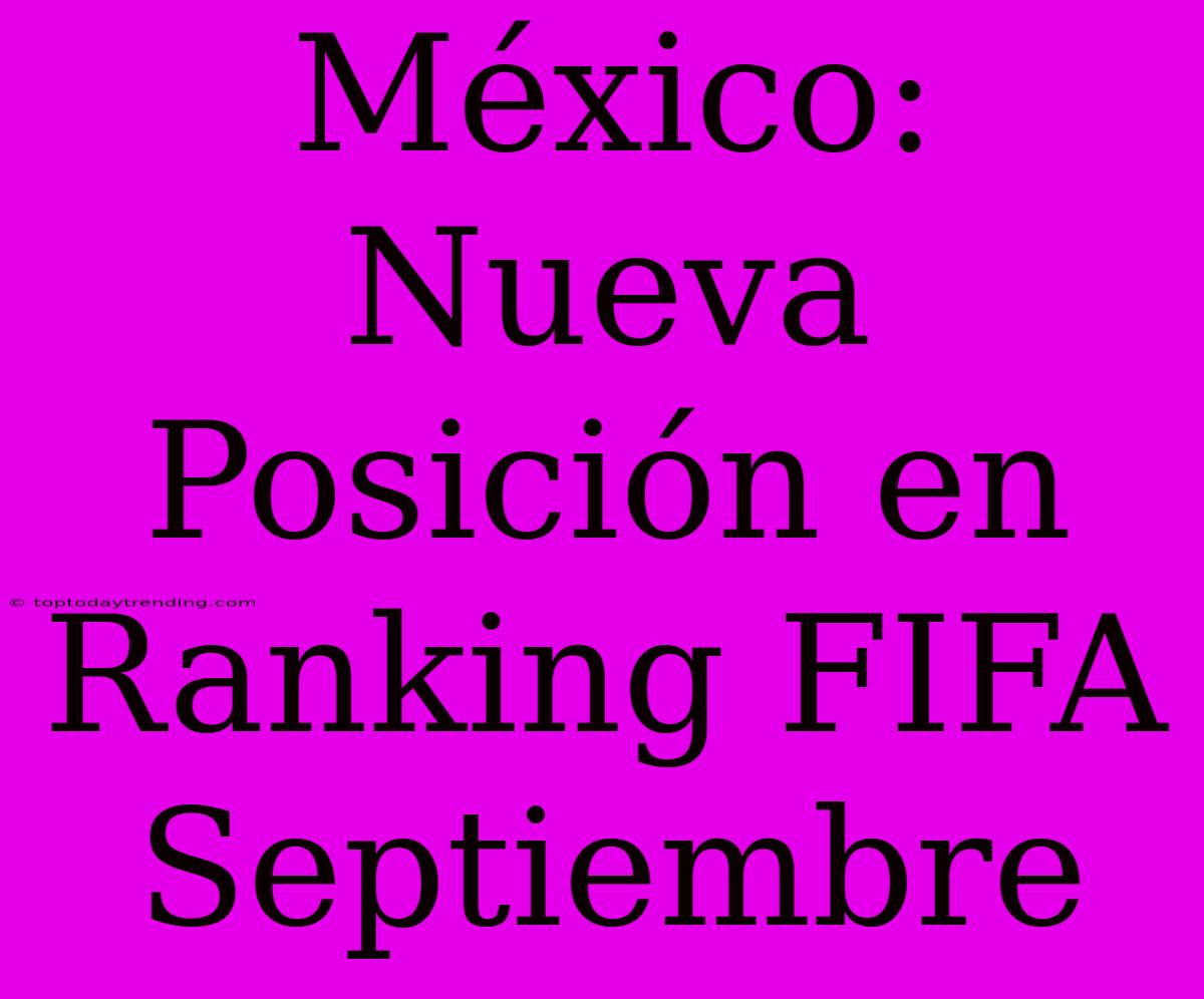 México: Nueva Posición En Ranking FIFA Septiembre