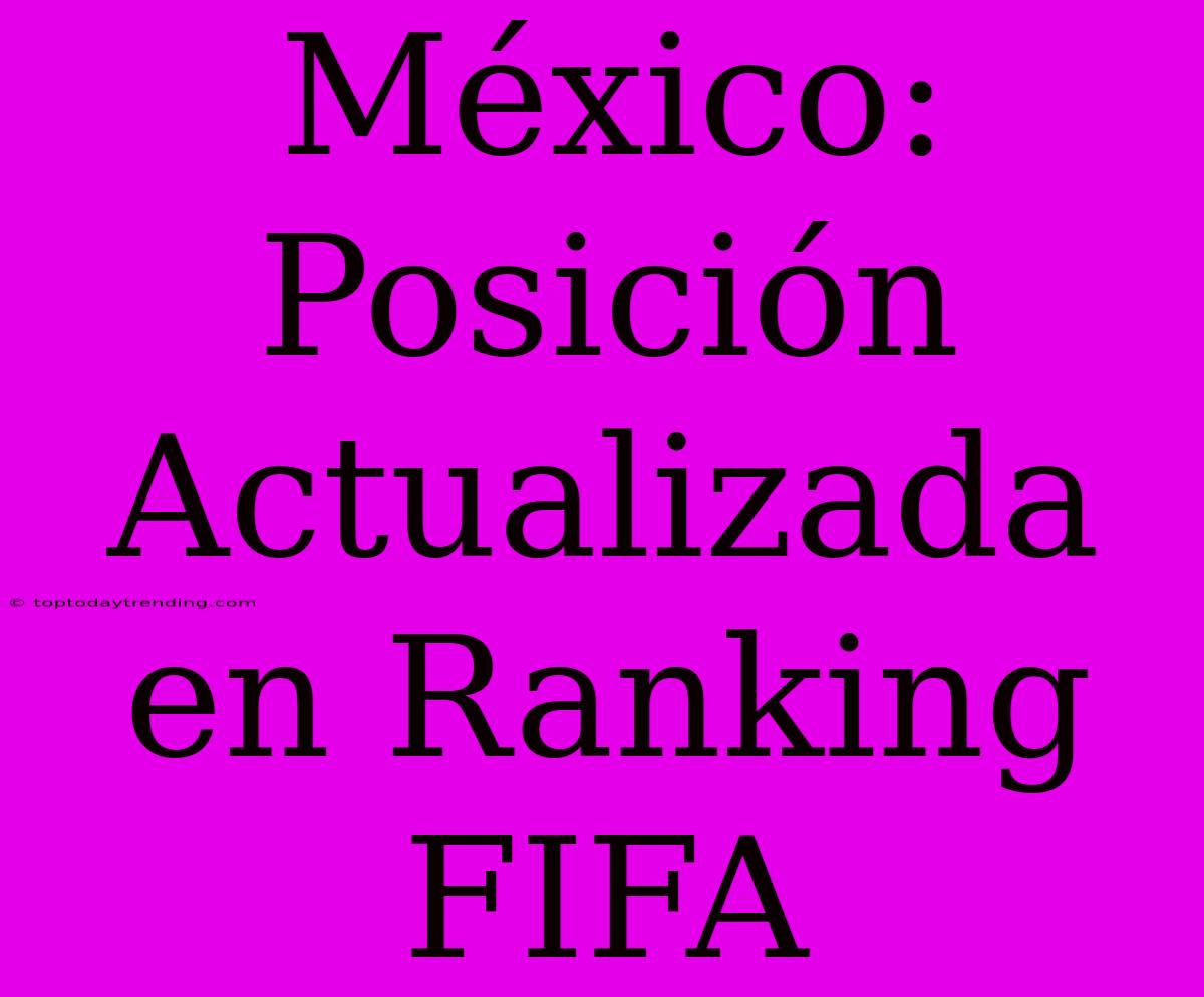 México: Posición Actualizada En Ranking FIFA