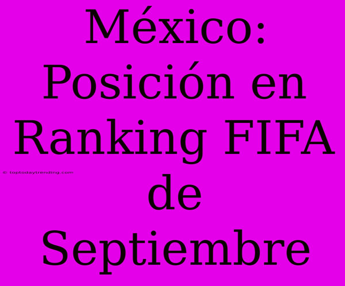 México: Posición En Ranking FIFA De Septiembre