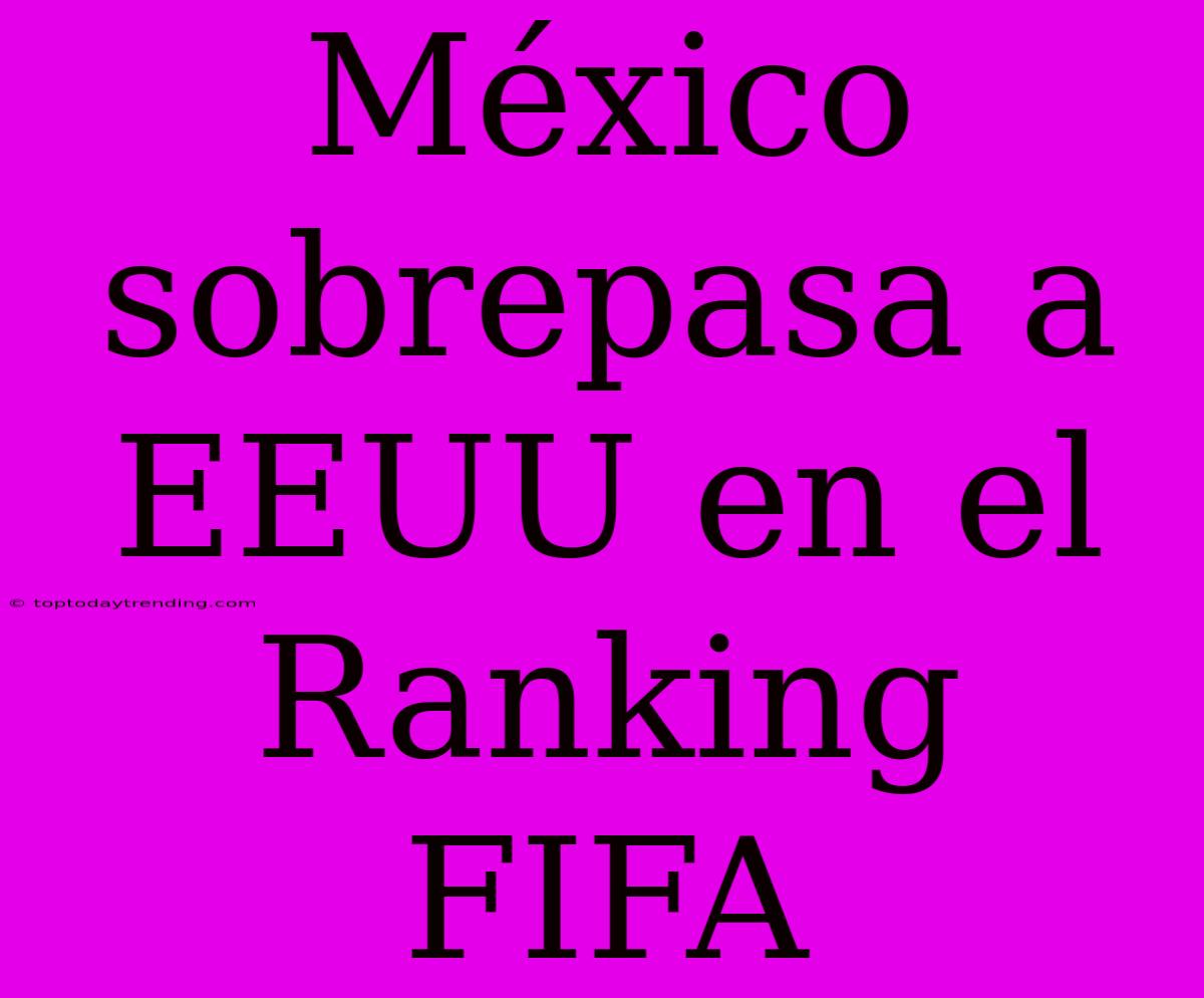 México Sobrepasa A EEUU En El Ranking FIFA