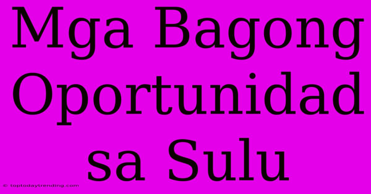 Mga Bagong Oportunidad Sa Sulu