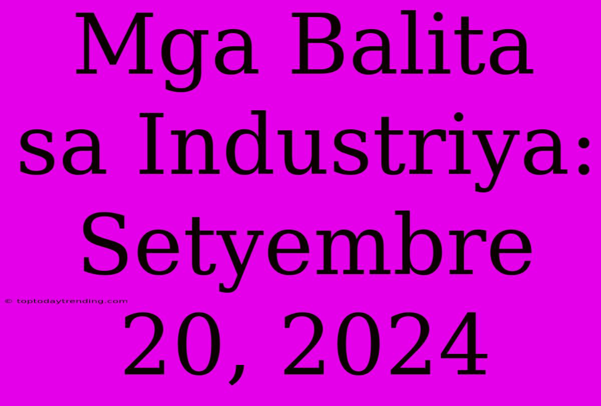 Mga Balita Sa Industriya: Setyembre 20, 2024