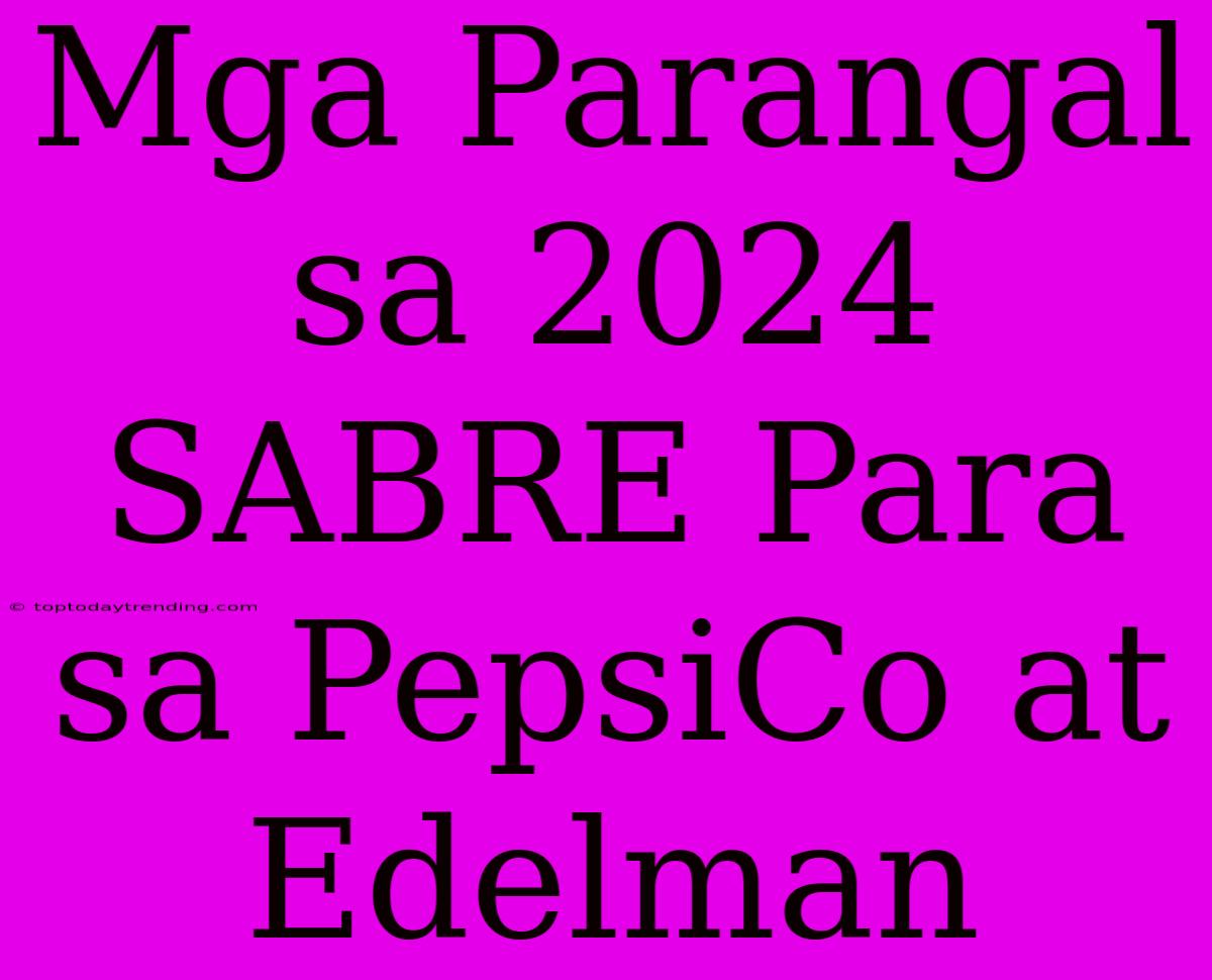 Mga Parangal Sa 2024 SABRE Para Sa PepsiCo At Edelman