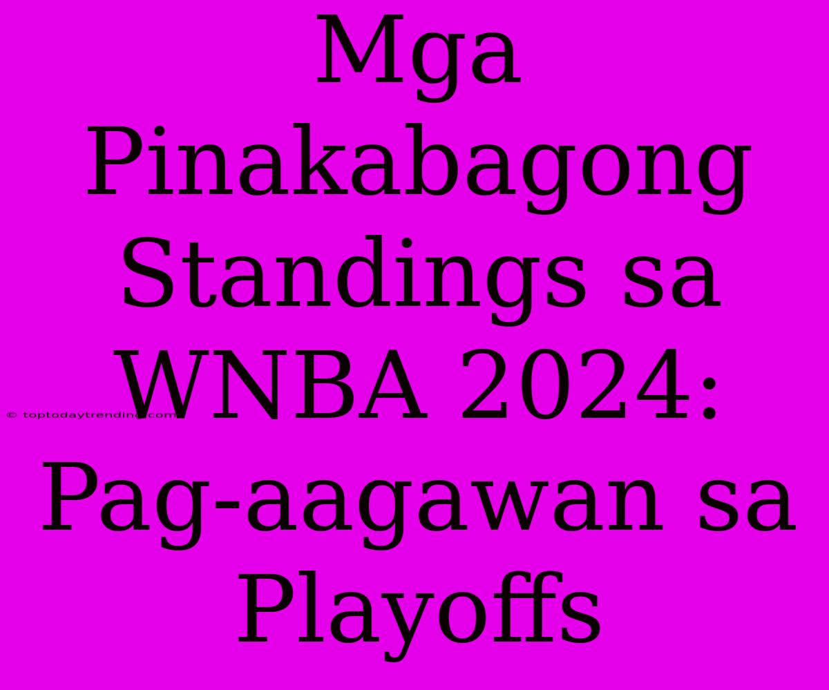 Mga Pinakabagong Standings Sa WNBA 2024: Pag-aagawan Sa Playoffs