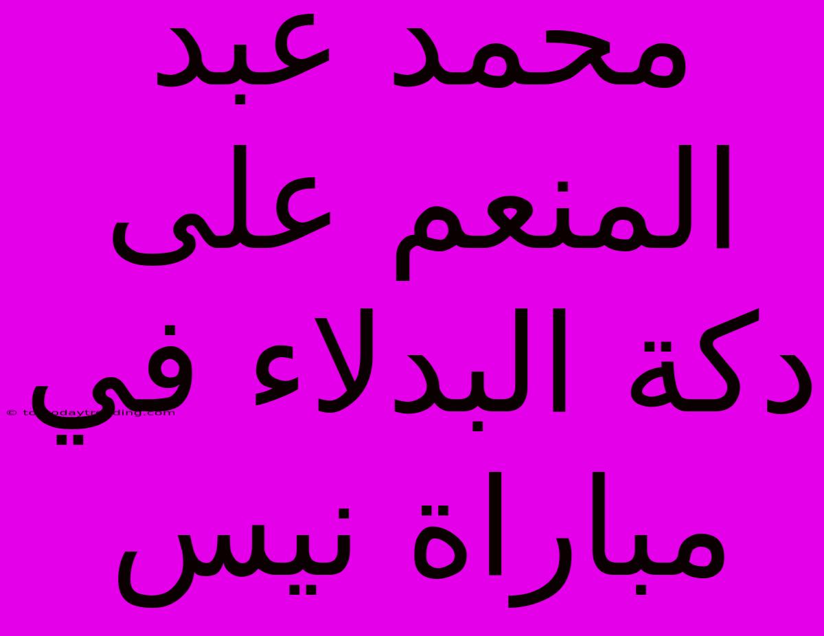 محمد عبد المنعم على دكة البدلاء في مباراة نيس