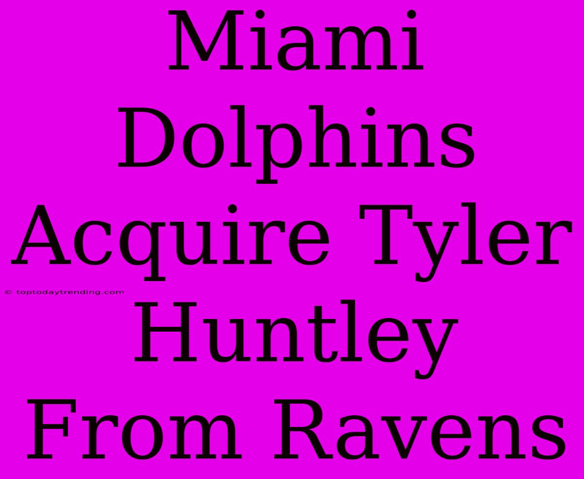 Miami Dolphins Acquire Tyler Huntley From Ravens