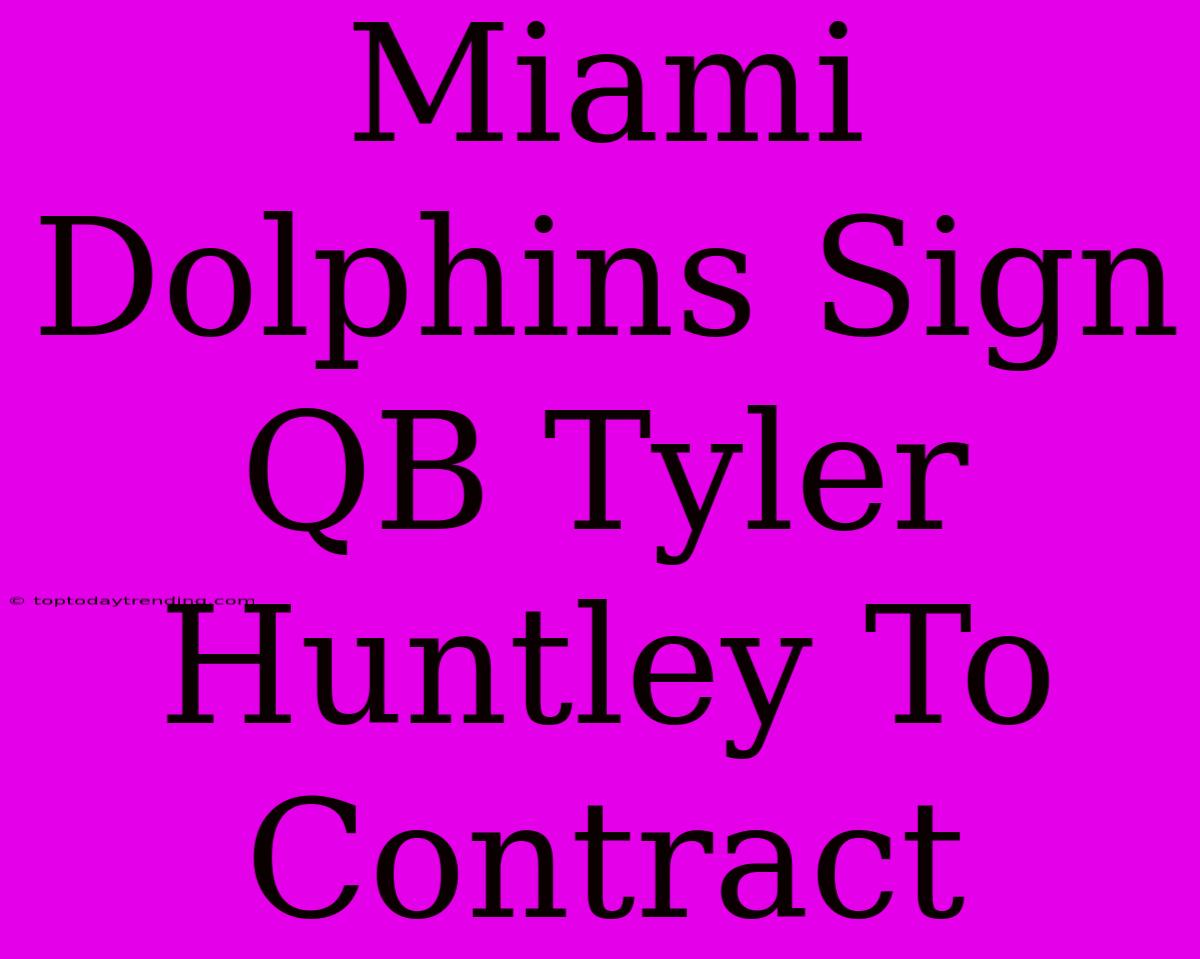 Miami Dolphins Sign QB Tyler Huntley To Contract