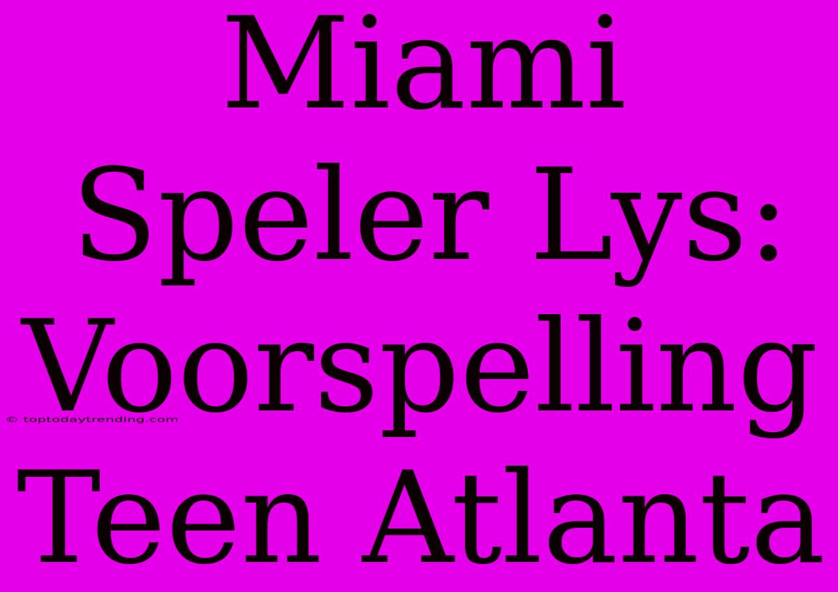 Miami Speler Lys: Voorspelling Teen Atlanta