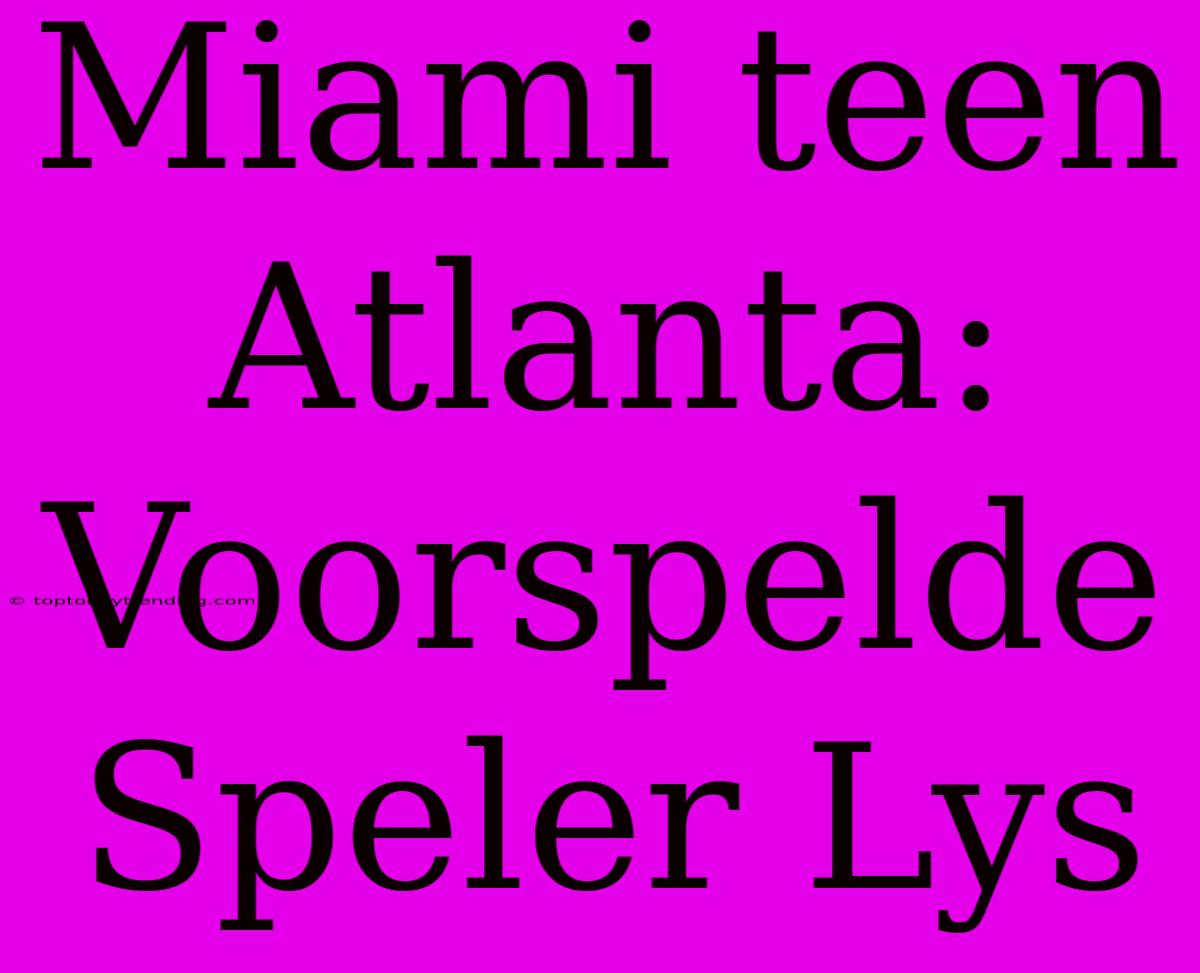 Miami Teen Atlanta: Voorspelde Speler Lys