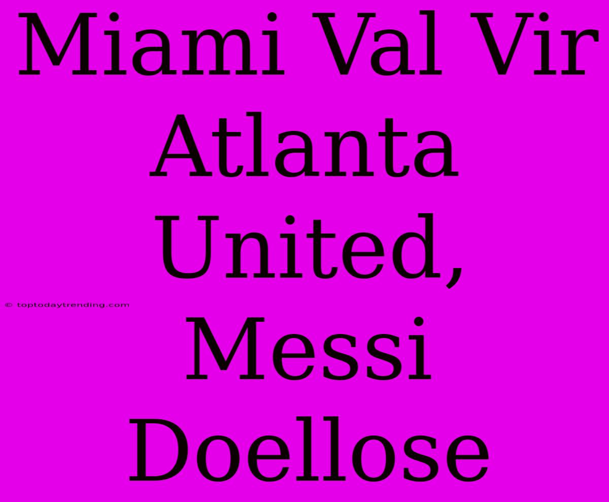 Miami Val Vir Atlanta United, Messi Doellose