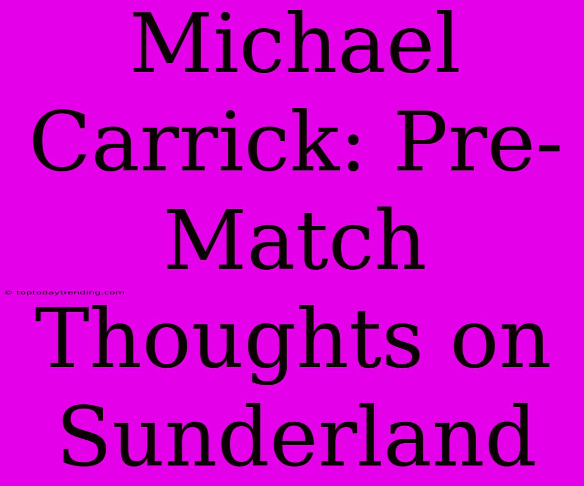 Michael Carrick: Pre-Match Thoughts On Sunderland