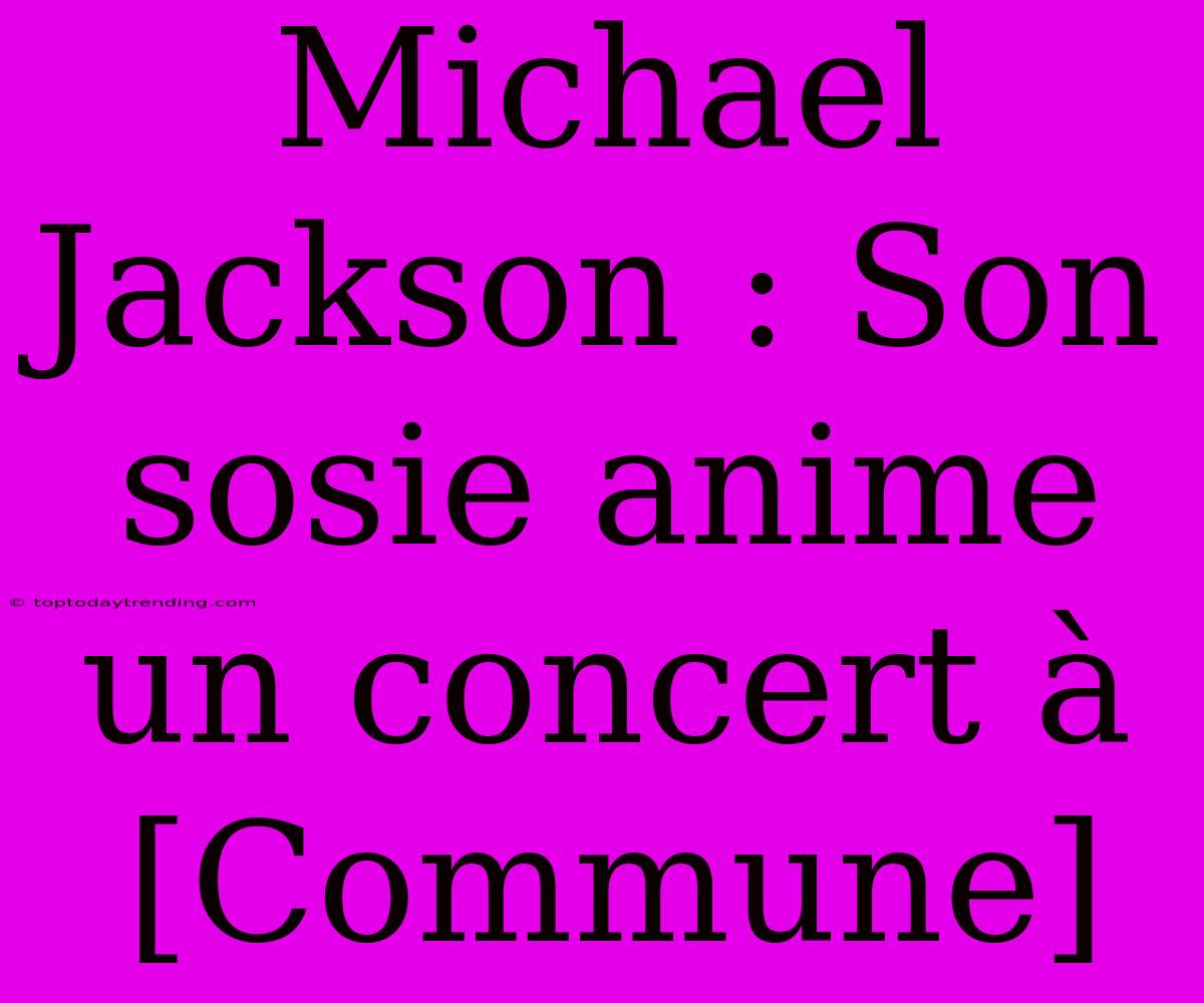 Michael Jackson : Son Sosie Anime Un Concert À [Commune]