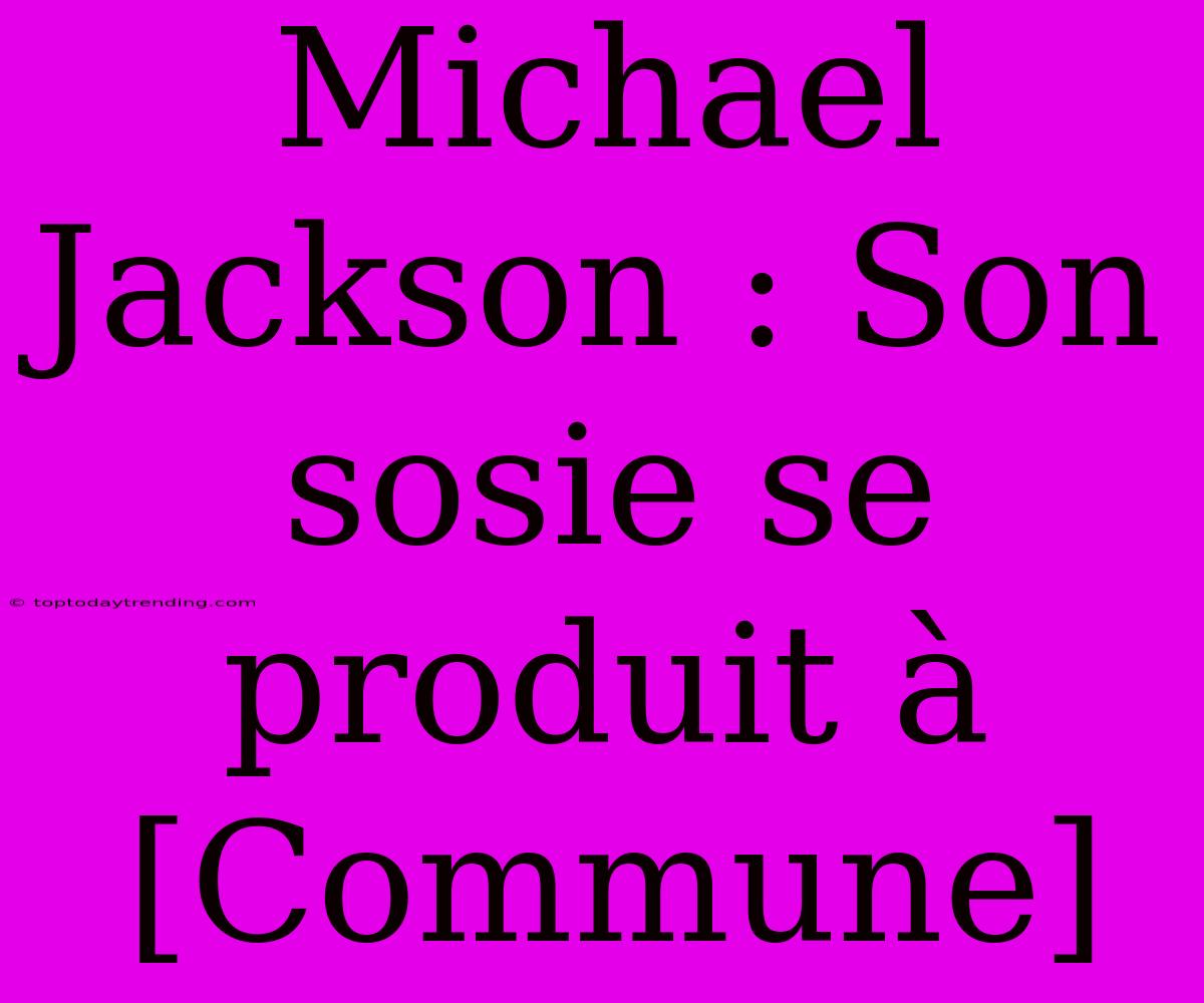 Michael Jackson : Son Sosie Se Produit À [Commune]