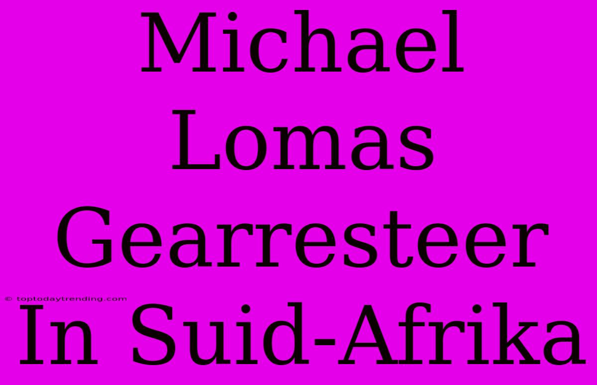 Michael Lomas Gearresteer In Suid-Afrika