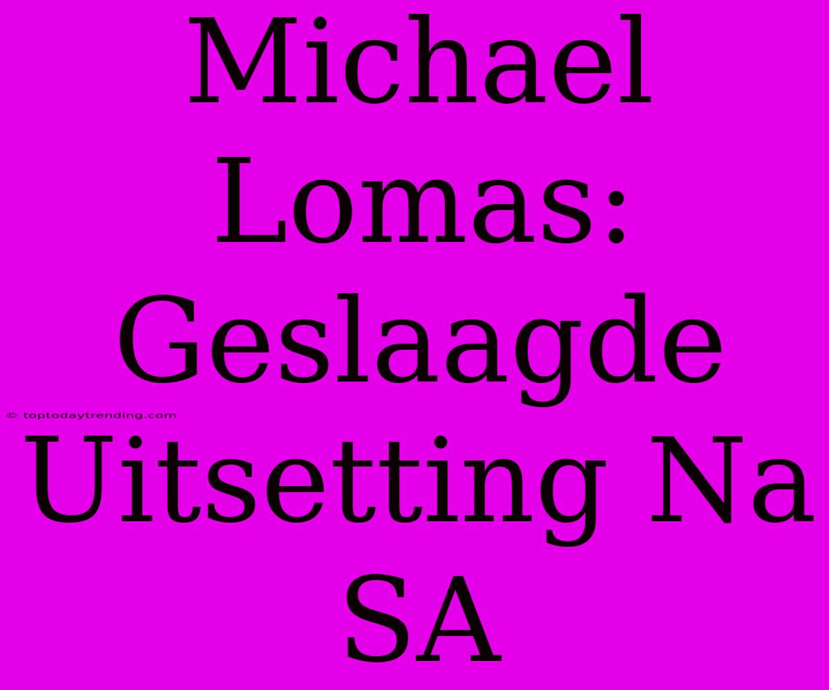 Michael Lomas: Geslaagde Uitsetting Na SA