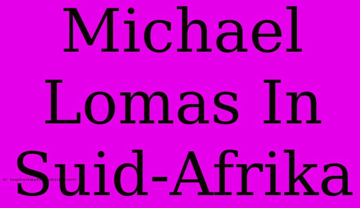 Michael Lomas In Suid-Afrika