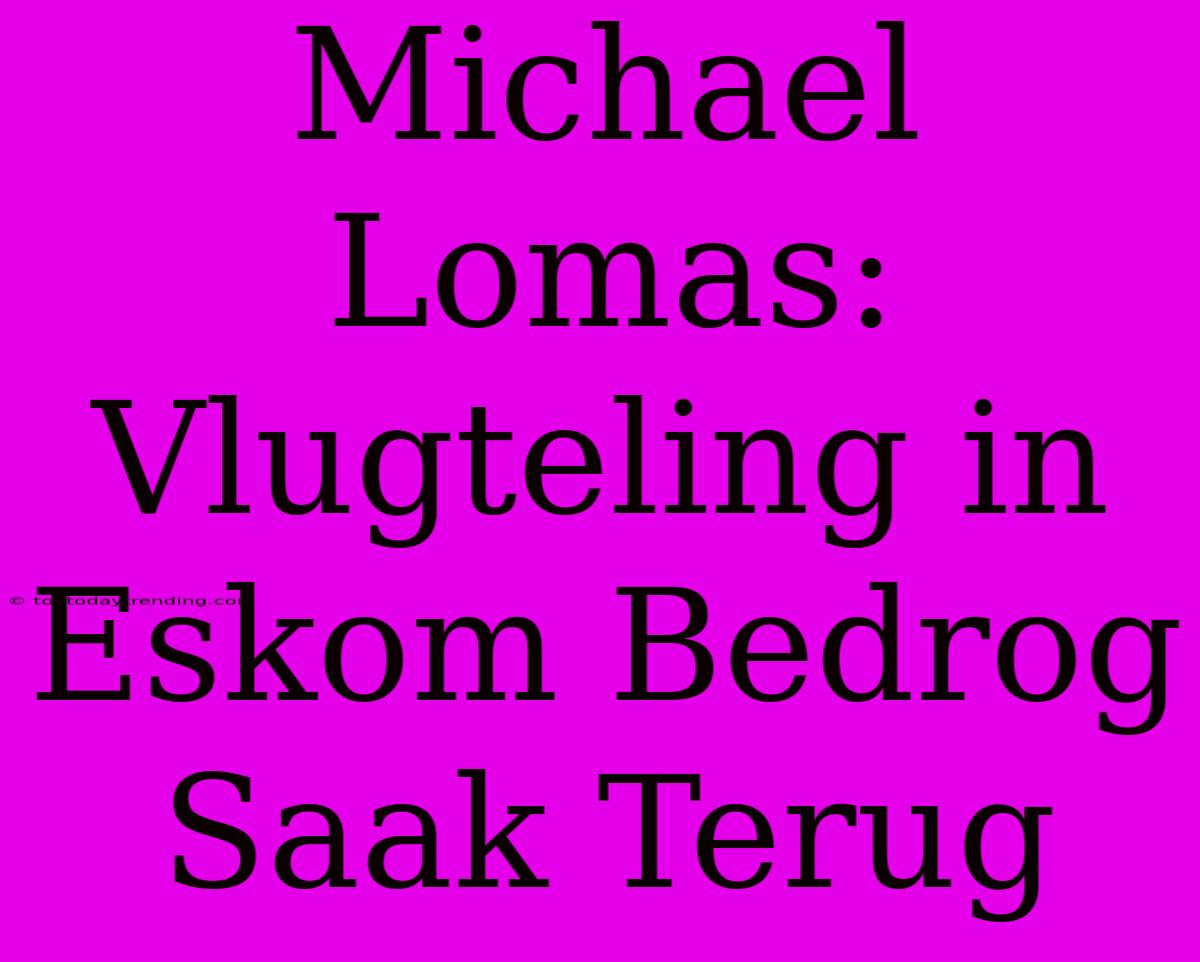 Michael Lomas: Vlugteling In Eskom Bedrog Saak Terug