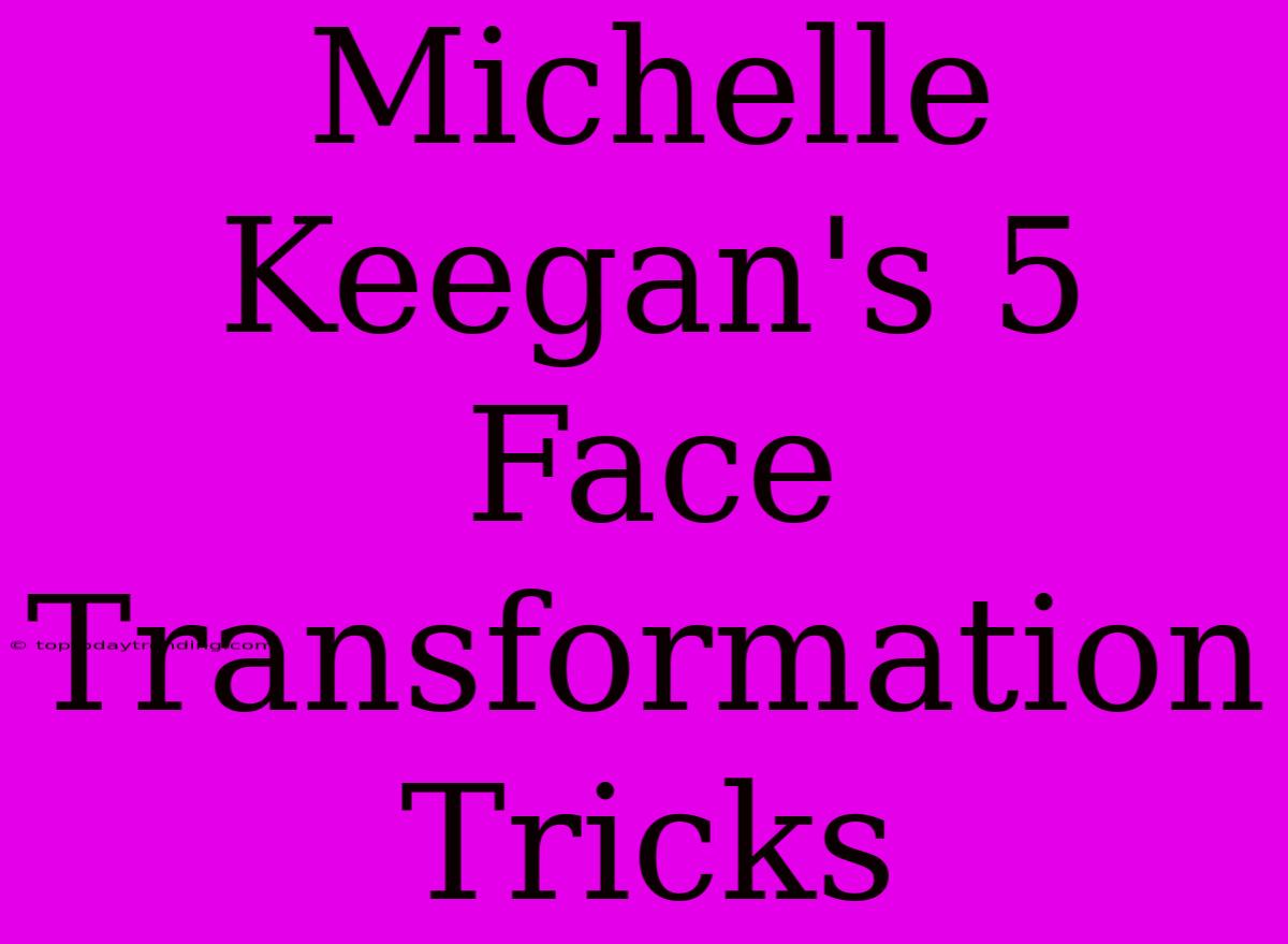 Michelle Keegan's 5 Face Transformation Tricks