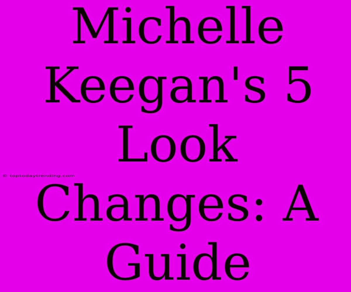 Michelle Keegan's 5 Look Changes: A Guide