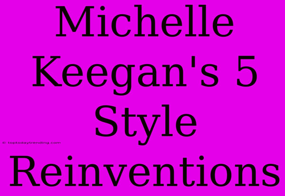 Michelle Keegan's 5 Style Reinventions