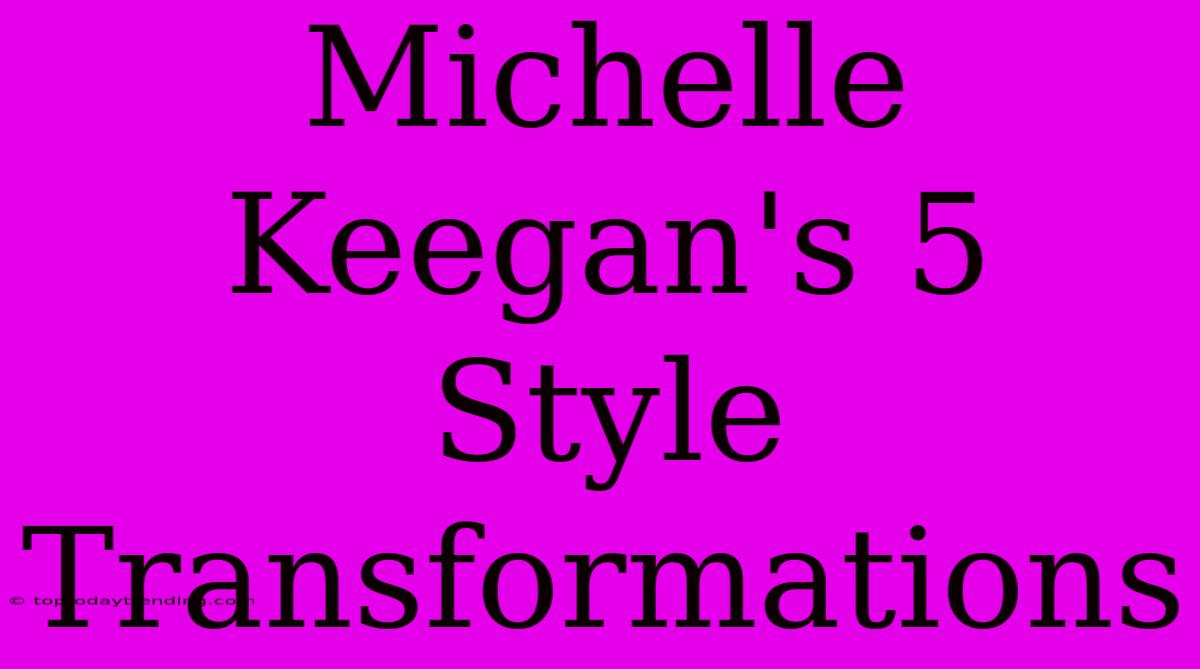 Michelle Keegan's 5 Style Transformations