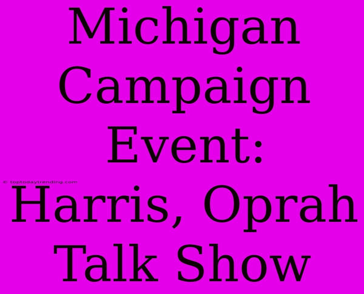 Michigan Campaign Event: Harris, Oprah Talk Show