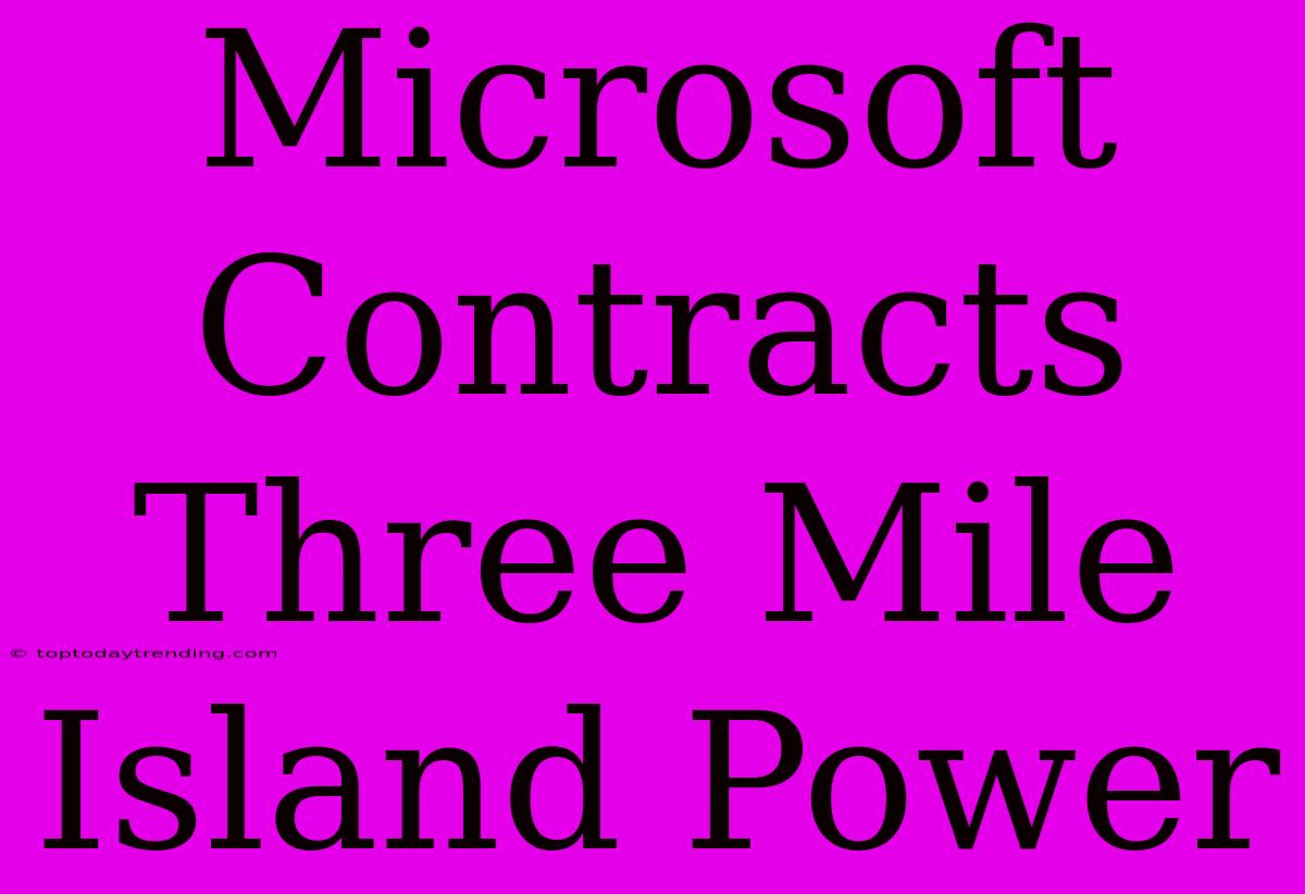 Microsoft Contracts Three Mile Island Power