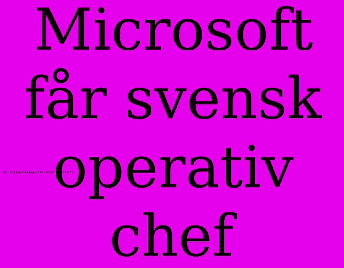 Microsoft Får Svensk Operativ Chef