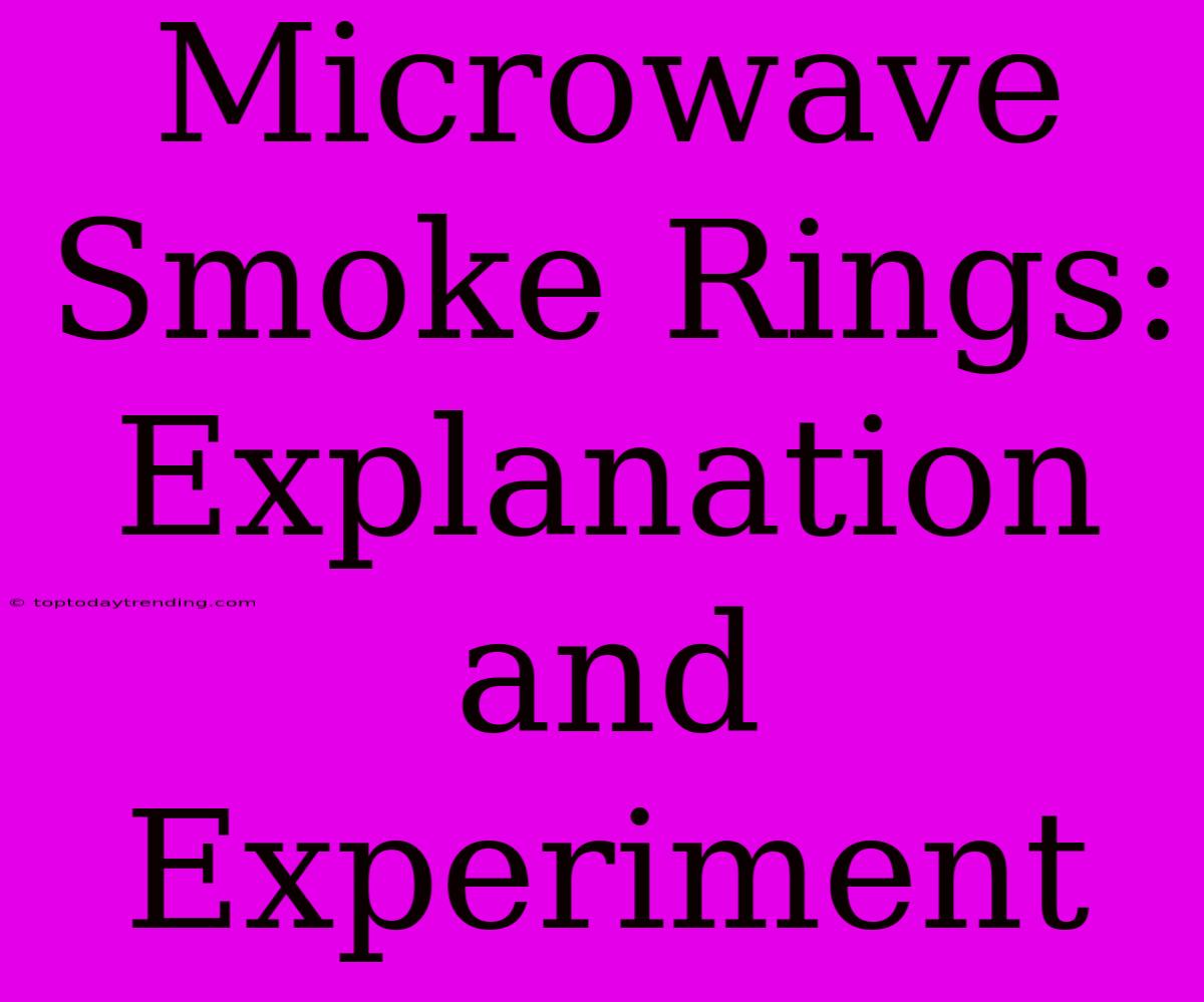 Microwave Smoke Rings: Explanation And Experiment