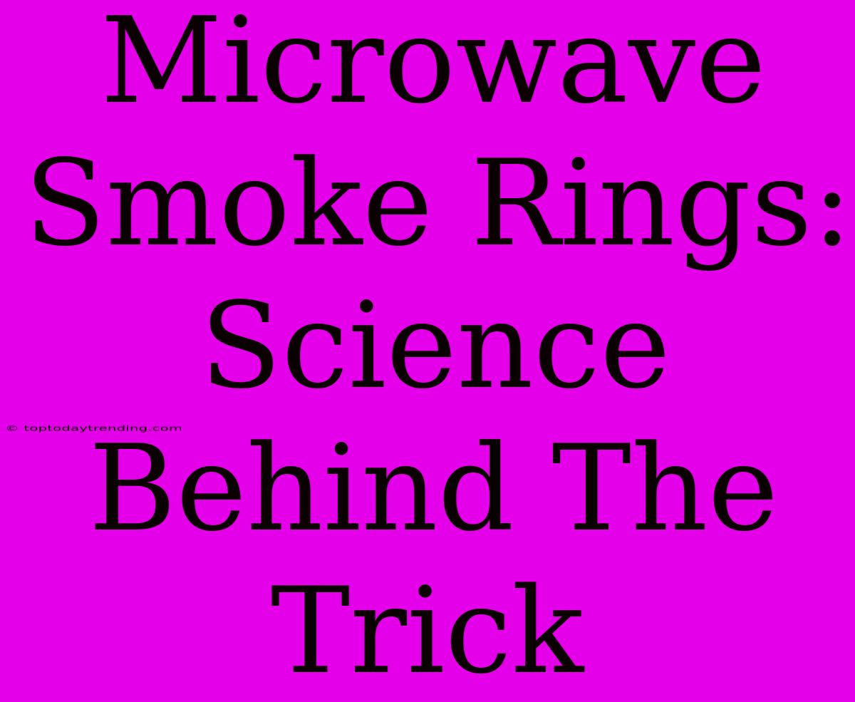 Microwave Smoke Rings: Science Behind The Trick