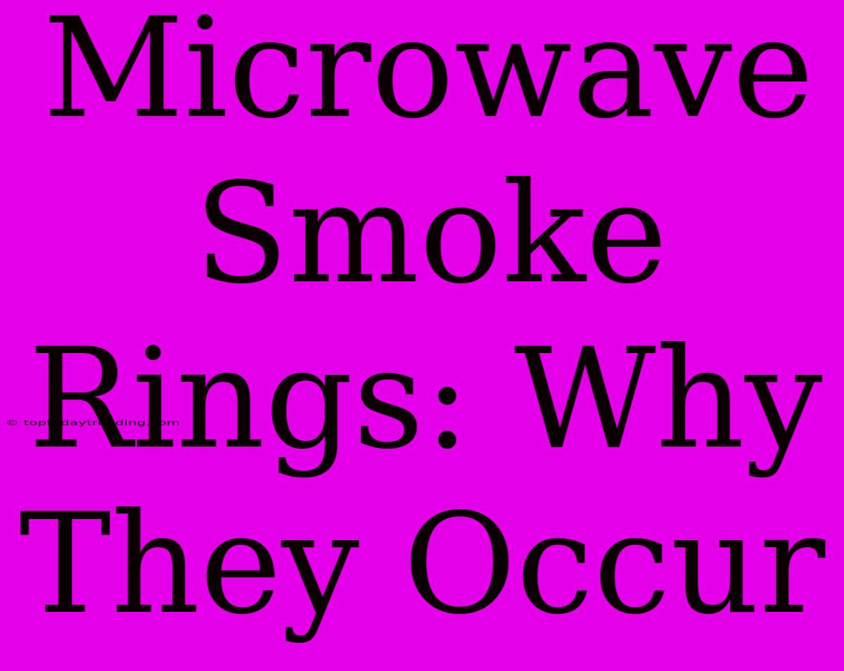 Microwave Smoke Rings: Why They Occur