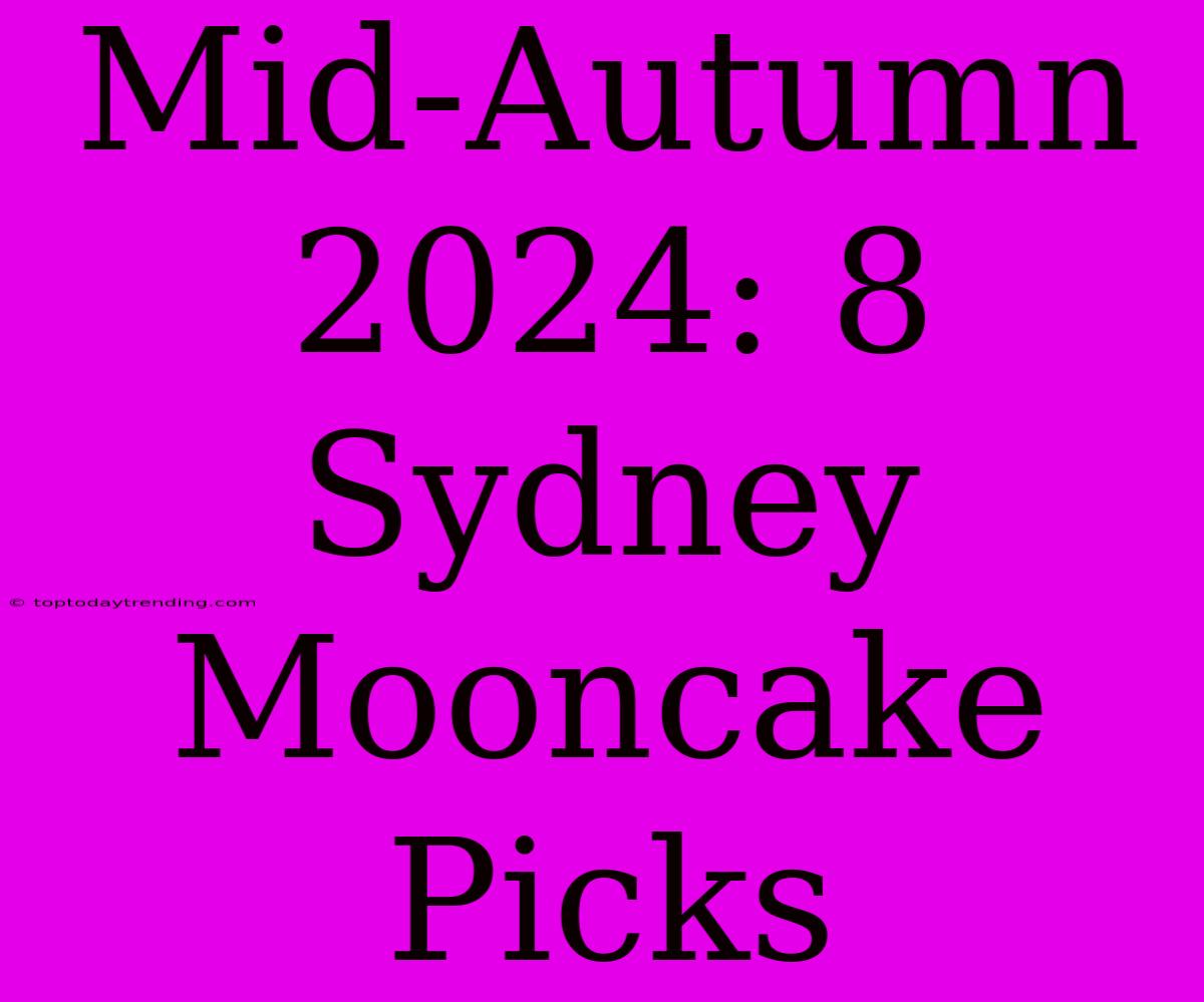 Mid-Autumn 2024: 8 Sydney Mooncake Picks