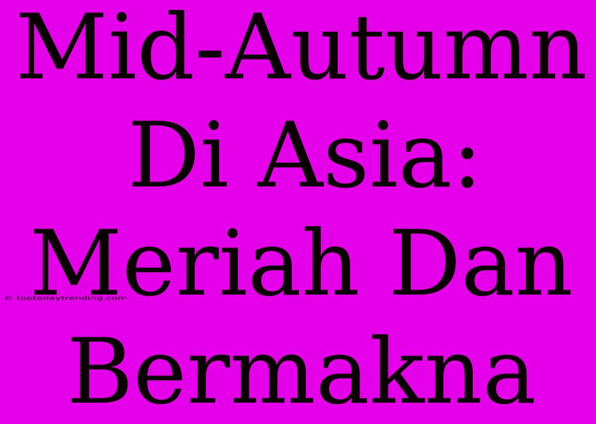 Mid-Autumn Di Asia: Meriah Dan Bermakna