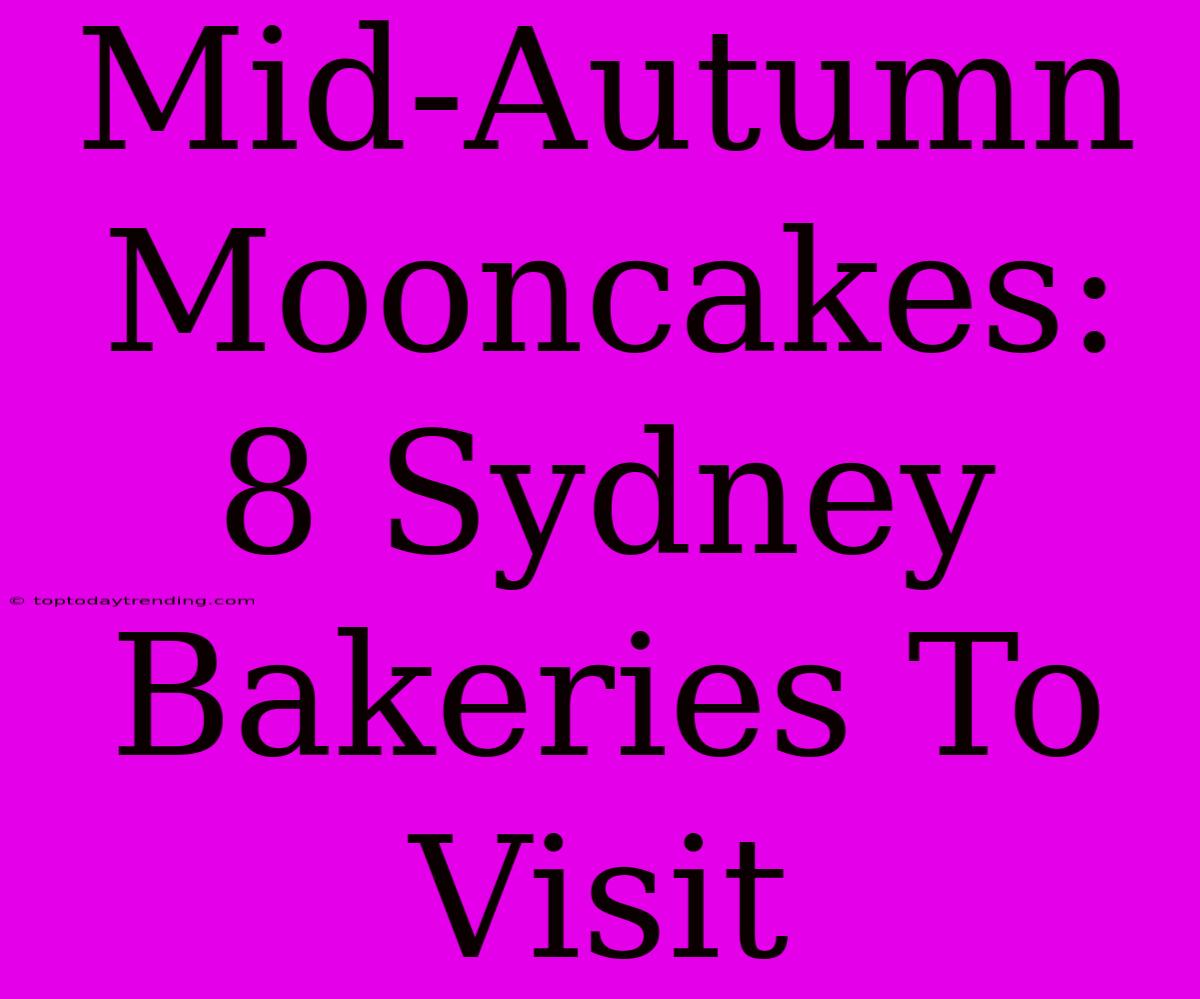 Mid-Autumn Mooncakes: 8 Sydney Bakeries To Visit