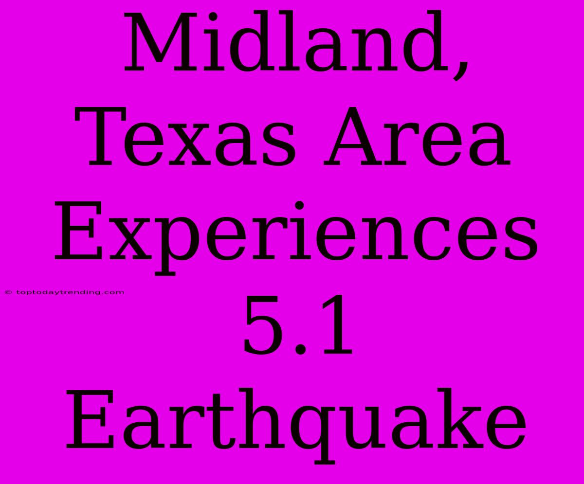 Midland, Texas Area Experiences 5.1 Earthquake