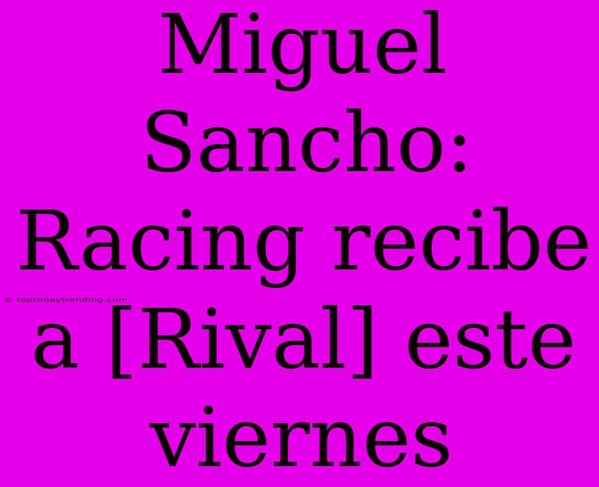 Miguel Sancho: Racing Recibe A [Rival] Este Viernes