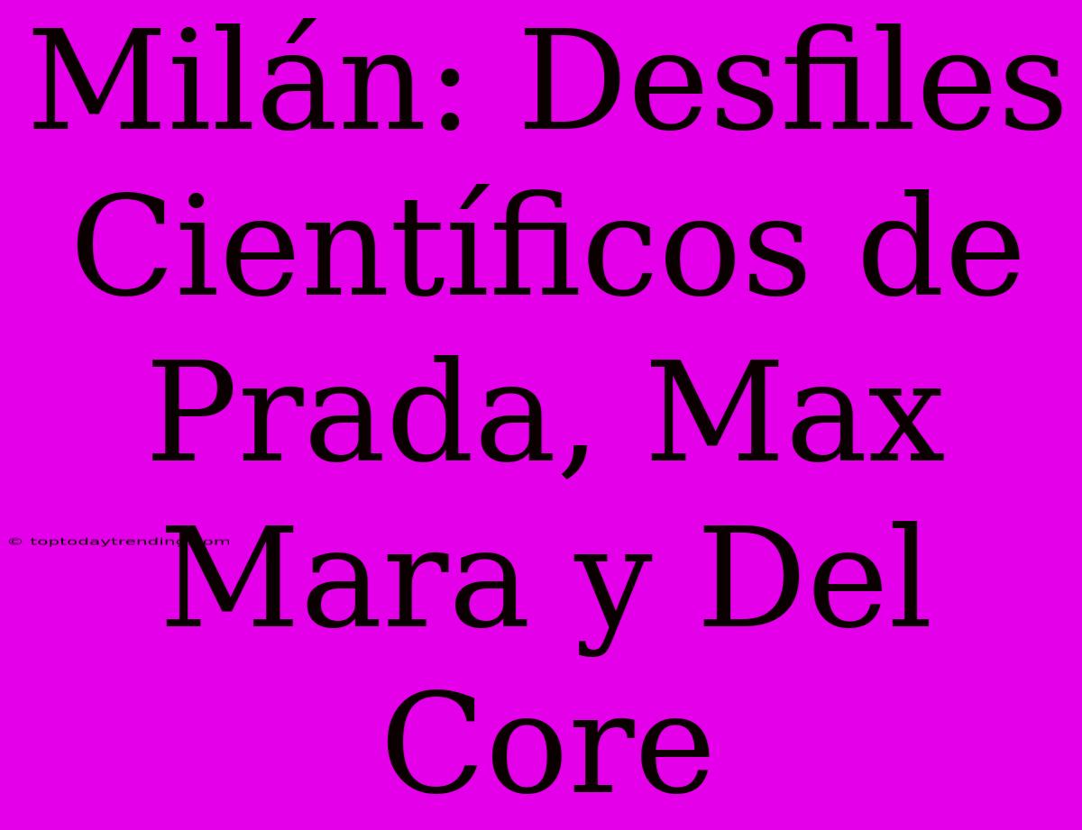 Milán: Desfiles Científicos De Prada, Max Mara Y Del Core