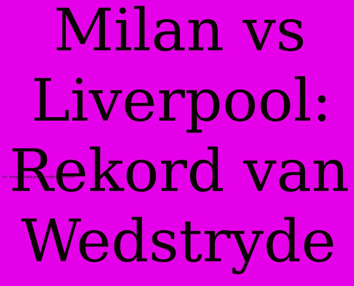 Milan Vs Liverpool: Rekord Van Wedstryde