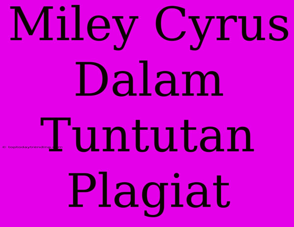 Miley Cyrus Dalam Tuntutan Plagiat