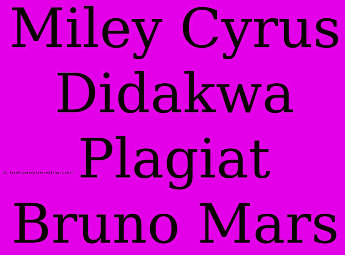 Miley Cyrus Didakwa Plagiat Bruno Mars