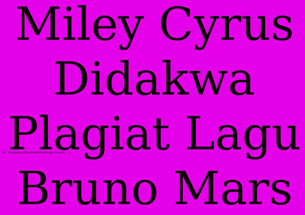 Miley Cyrus Didakwa Plagiat Lagu Bruno Mars