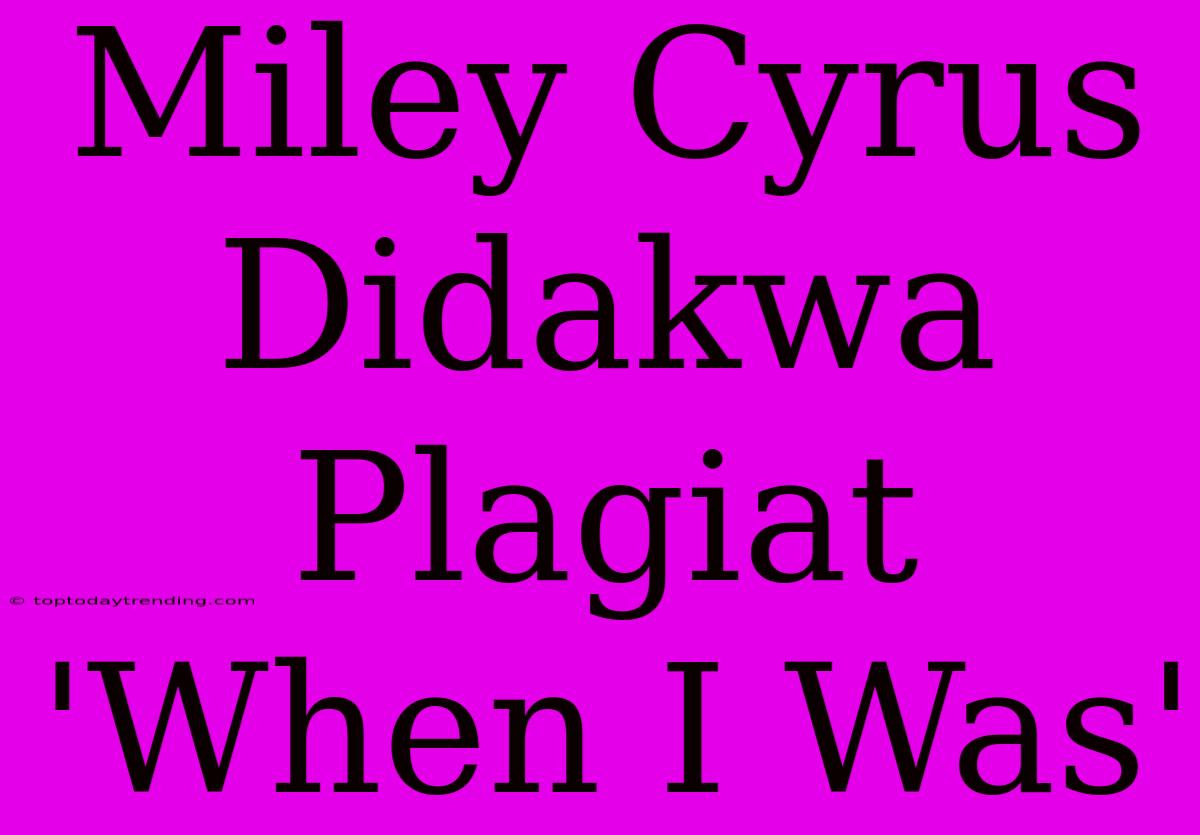 Miley Cyrus Didakwa Plagiat 'When I Was'