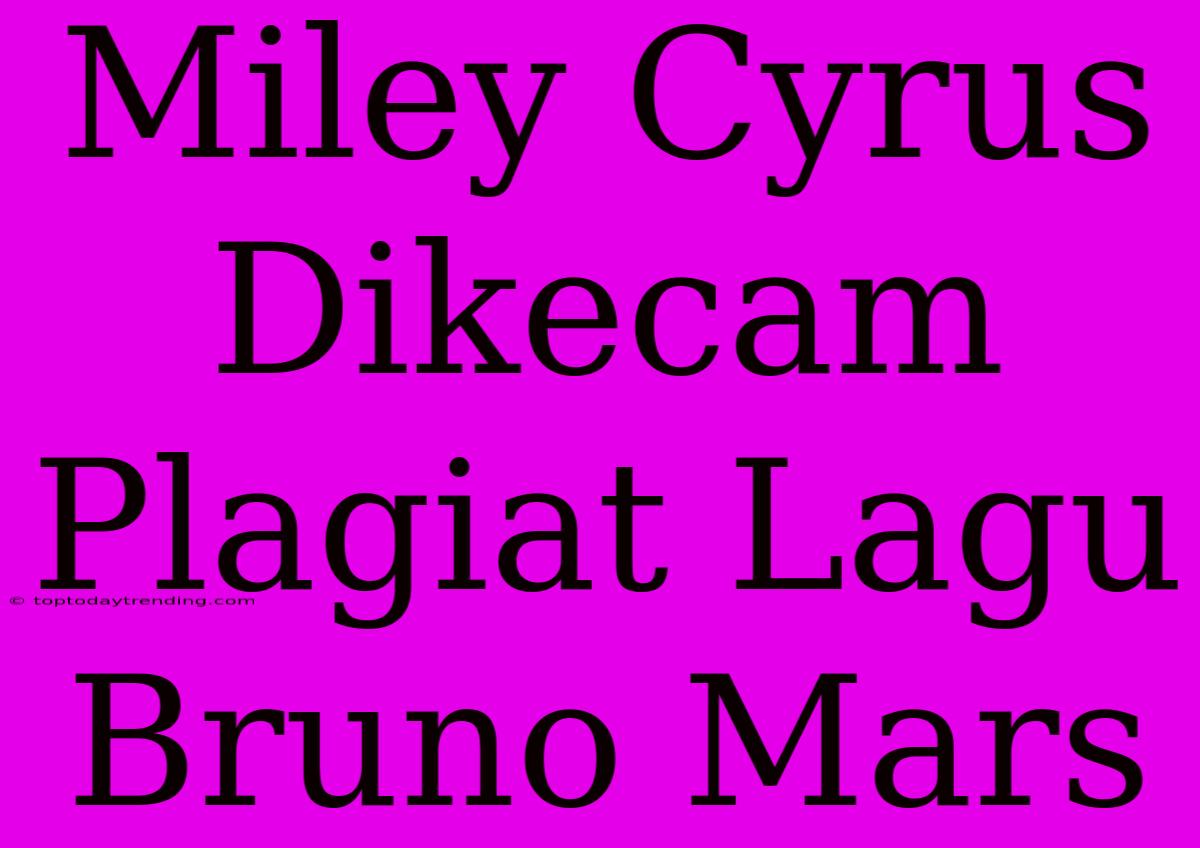 Miley Cyrus Dikecam Plagiat Lagu Bruno Mars