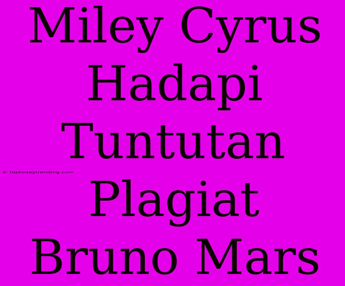 Miley Cyrus Hadapi Tuntutan Plagiat Bruno Mars