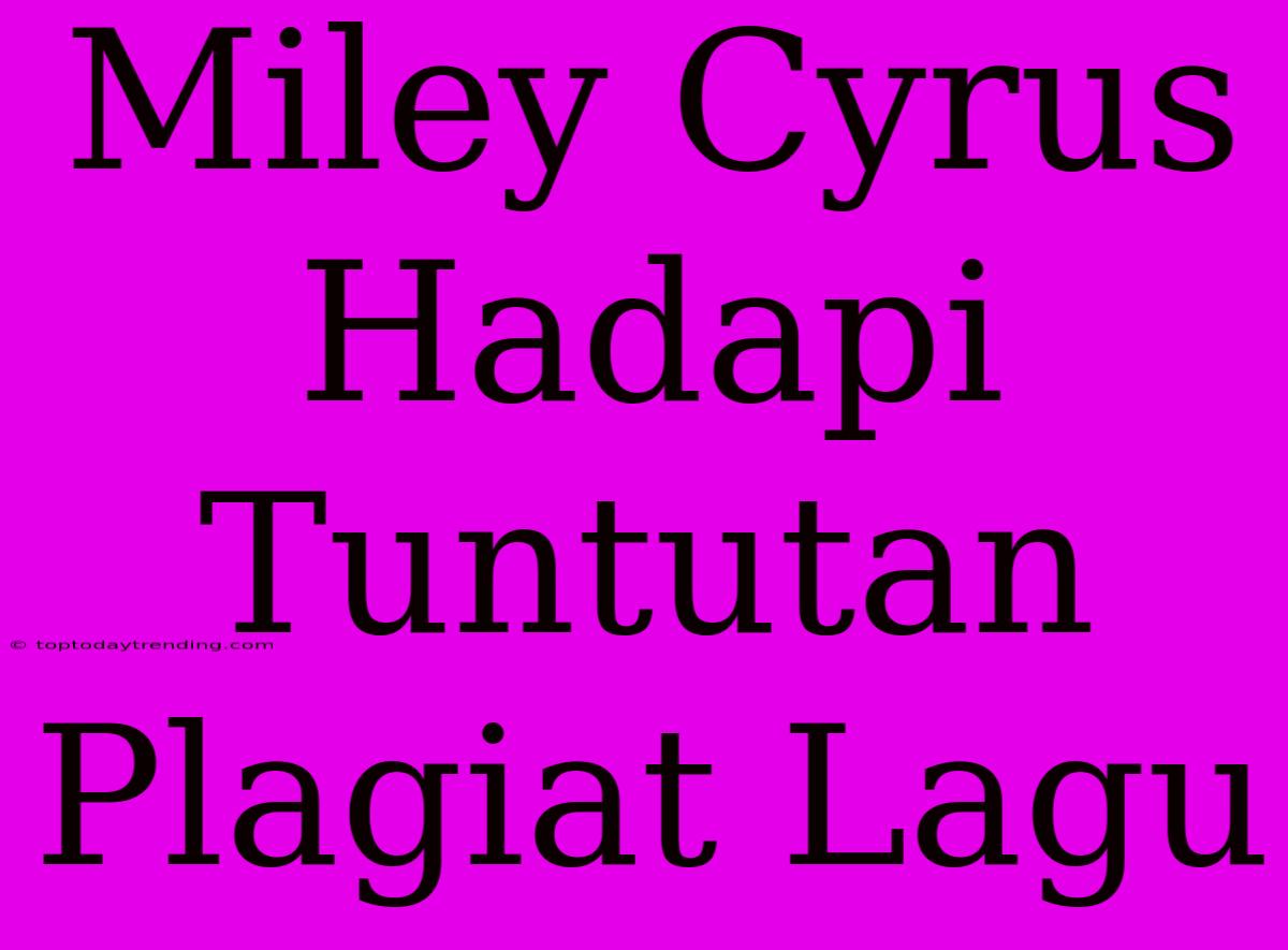 Miley Cyrus Hadapi Tuntutan Plagiat Lagu