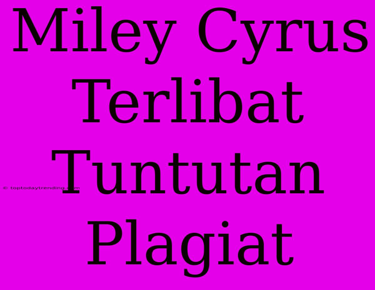 Miley Cyrus Terlibat Tuntutan Plagiat