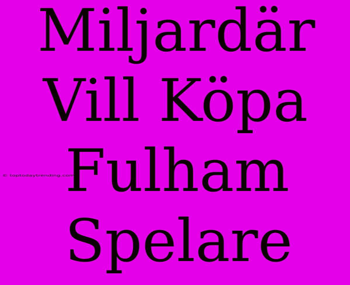 Miljardär Vill Köpa Fulham Spelare