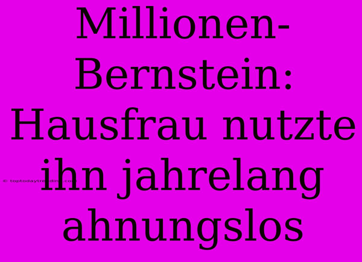 Millionen-Bernstein: Hausfrau Nutzte Ihn Jahrelang Ahnungslos